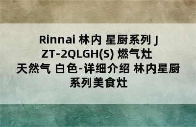 Rinnai 林内 星厨系列 JZT-2QLGH(S) 燃气灶 天然气 白色-详细介绍 林内星厨系列美食灶